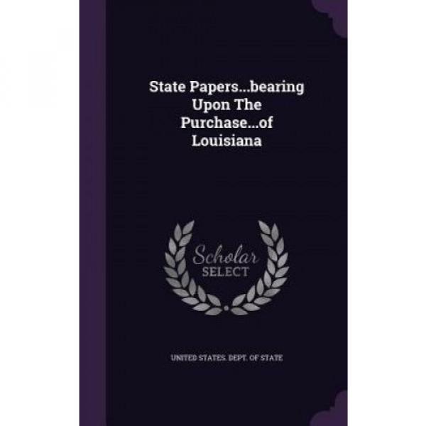 State Papers...Bearing Upon the Purchase...of Louisiana by United States Dept of #2 image